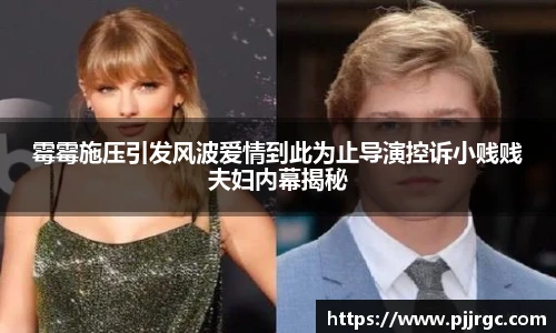 霉霉施压引发风波爱情到此为止导演控诉小贱贱夫妇内幕揭秘